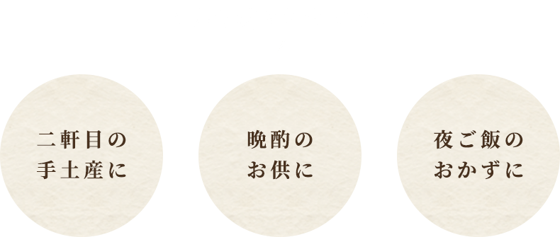こんな時におすすめ！,二軒目の手土産に,晩酌のお供に,夜ご飯のおかずに